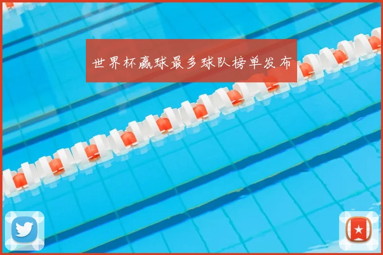 世界杯赢球最多球队榜单发布