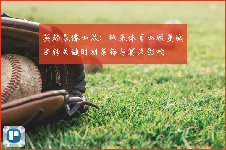英超录像回放：纬来体育回顾曼城逆转关键时刻集锦与赛果影响