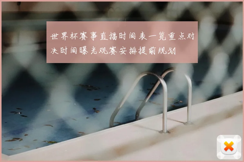 世界杯赛事直播时间表一览重点对决时间曝光观赛安排提前规划