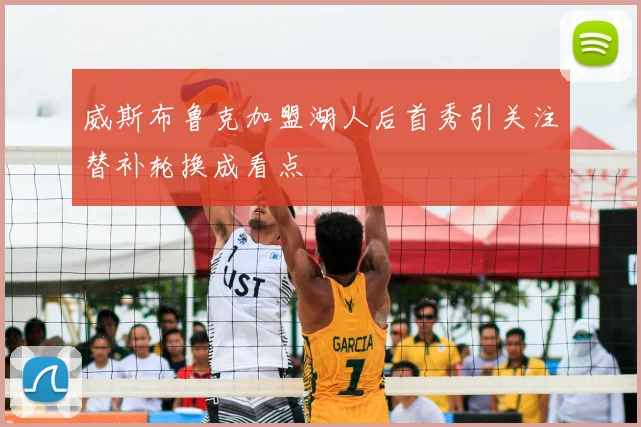 威斯布鲁克加盟湖人后首秀引关注替补轮换成看点