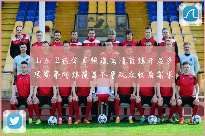 山东卫视体育频道高清直播开启多项赛事转播覆盖齐鲁观众收看需求