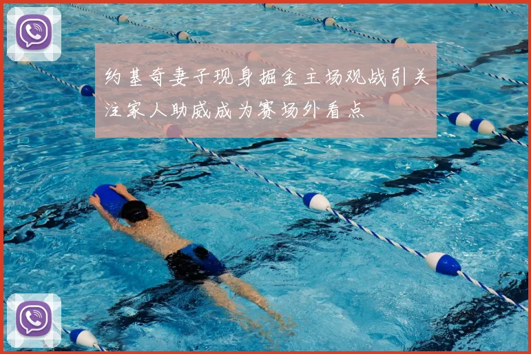 约基奇妻子现身掘金主场观战引关注家人助威成为赛场外看点